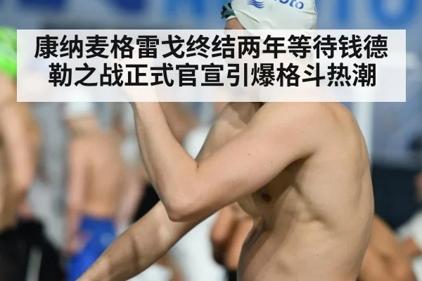 康纳麦格雷戈终结两年等待钱德勒之战正式官宣引爆格斗热潮